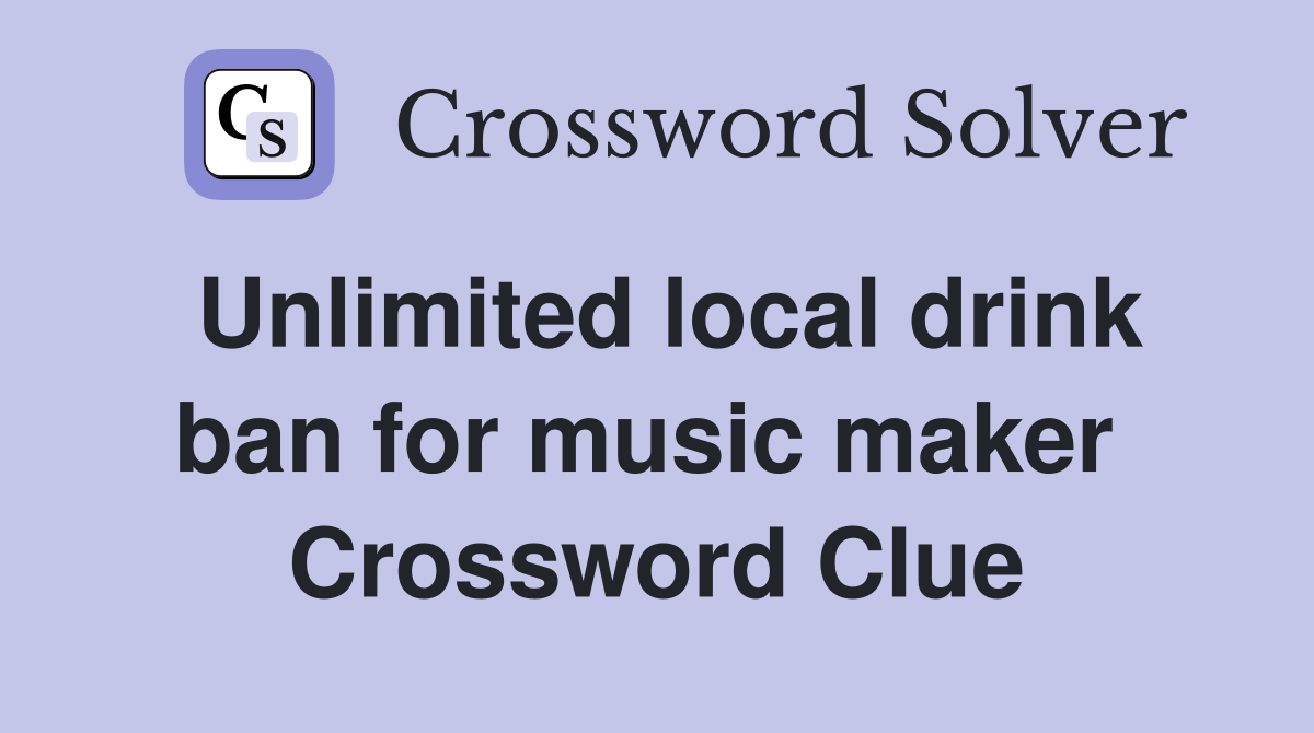 Unlimited local drink ban for music maker  Crossword Clue