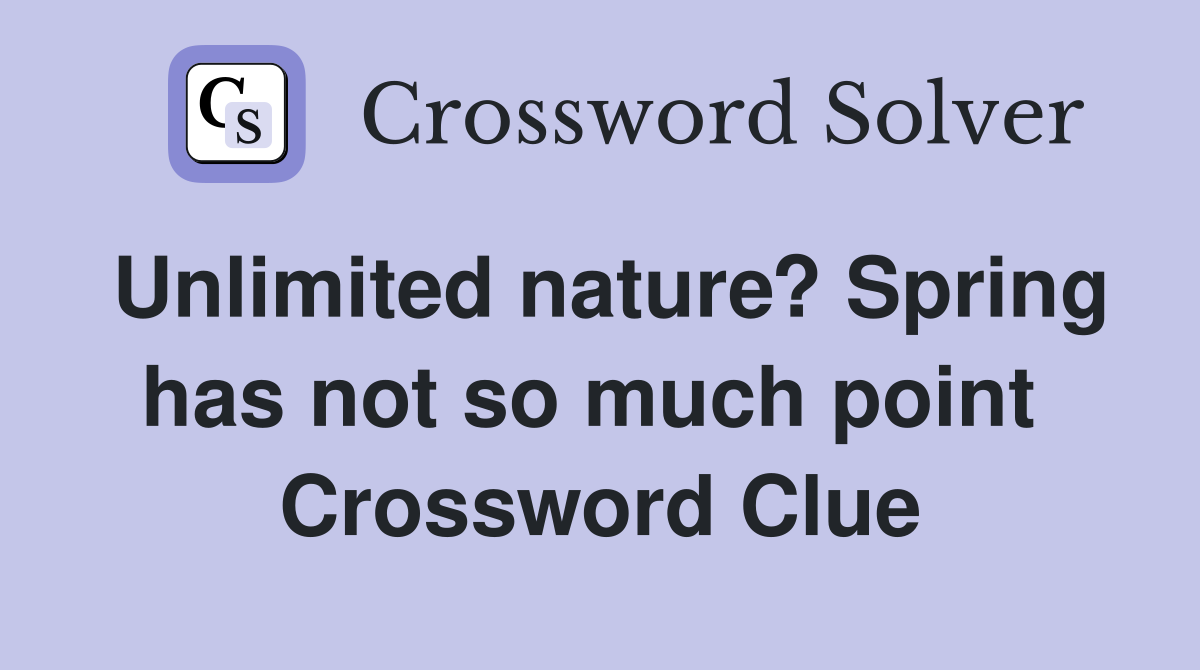 Unlimited nature? Spring has not so much point  Crossword Clue