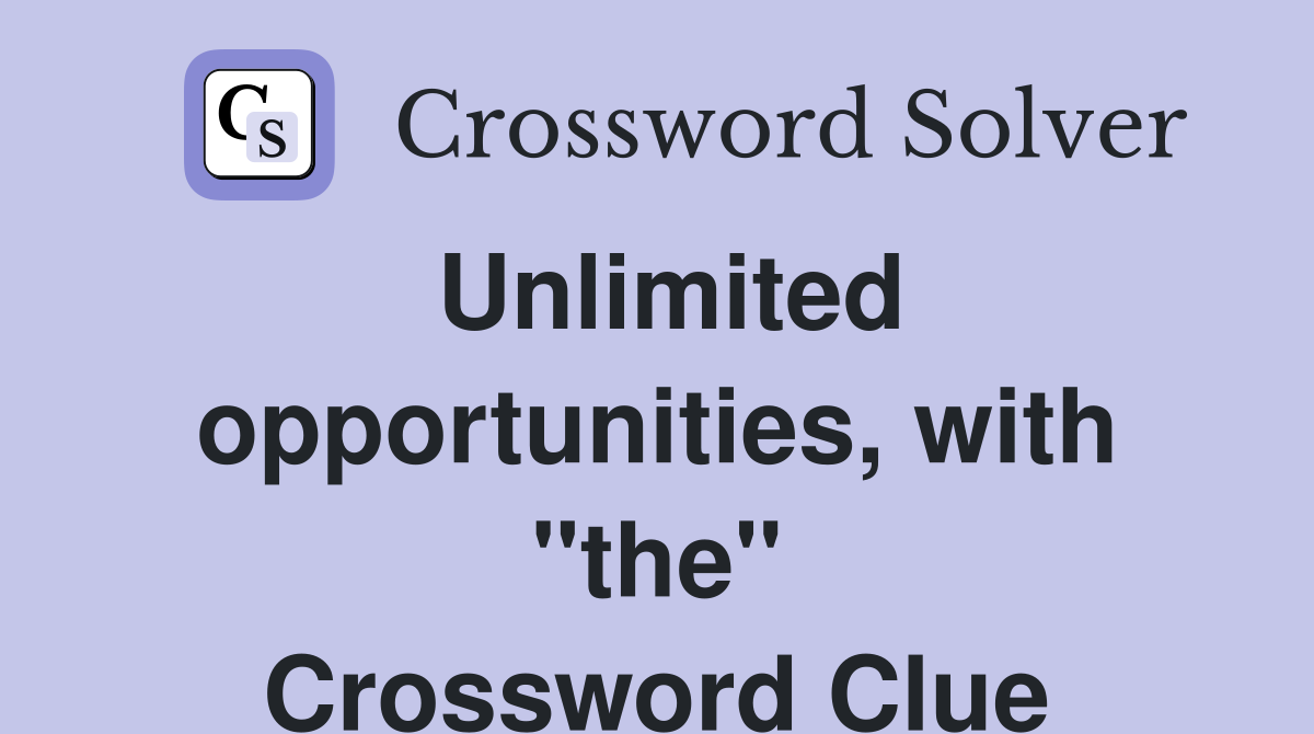 Unlimited opportunities, with "the" Crossword Clue