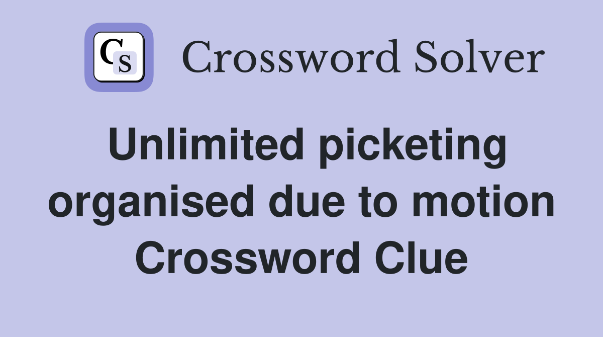 Unlimited picketing organised due to motion Crossword Clue