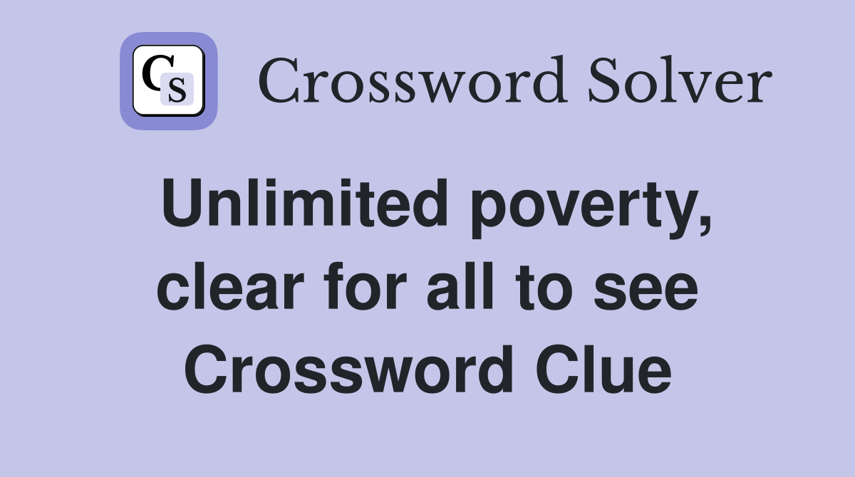 Unlimited poverty, clear for all to see Crossword Clue