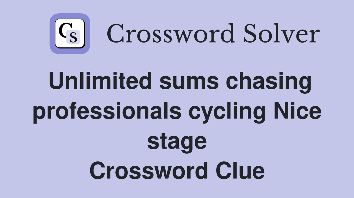 Unlimited sums chasing professionals cycling Nice stage Crossword Clue