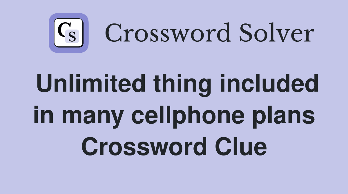 Unlimited thing included in many cellphone plans Crossword Clue