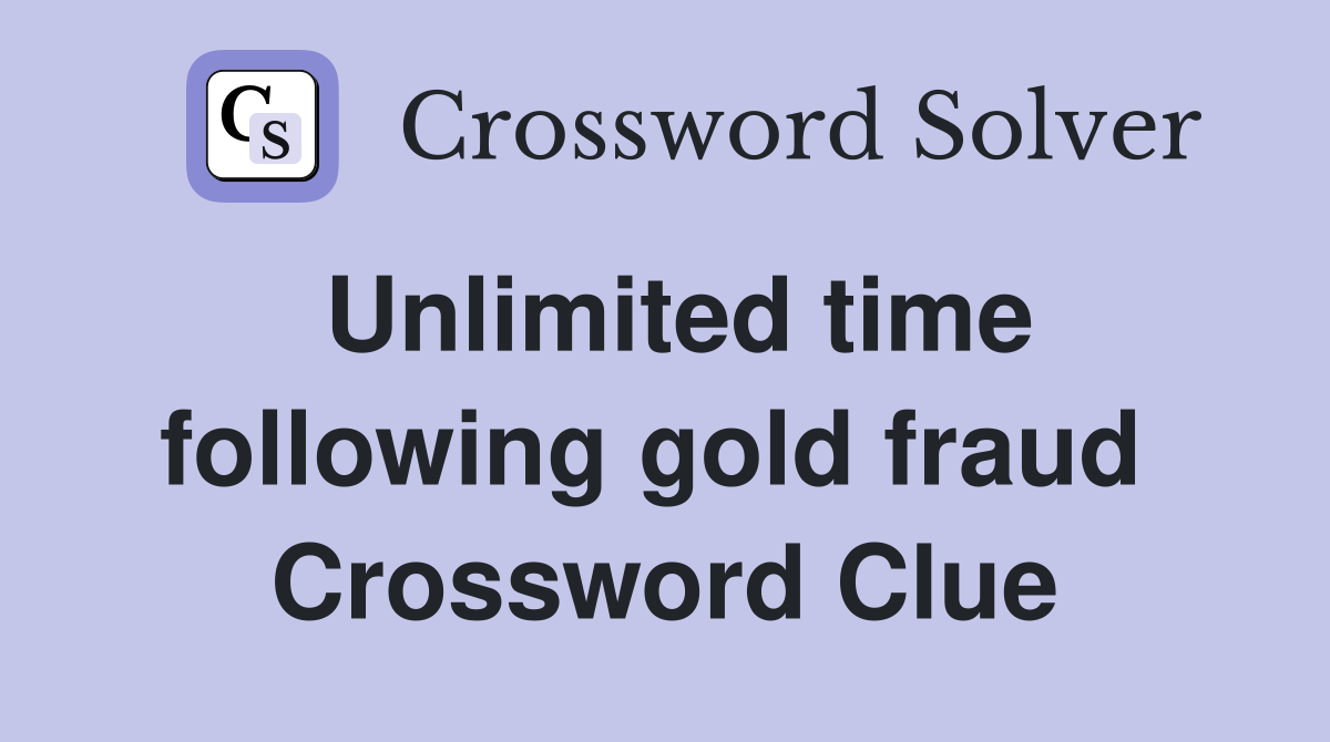 Unlimited time following gold fraud  Crossword Clue