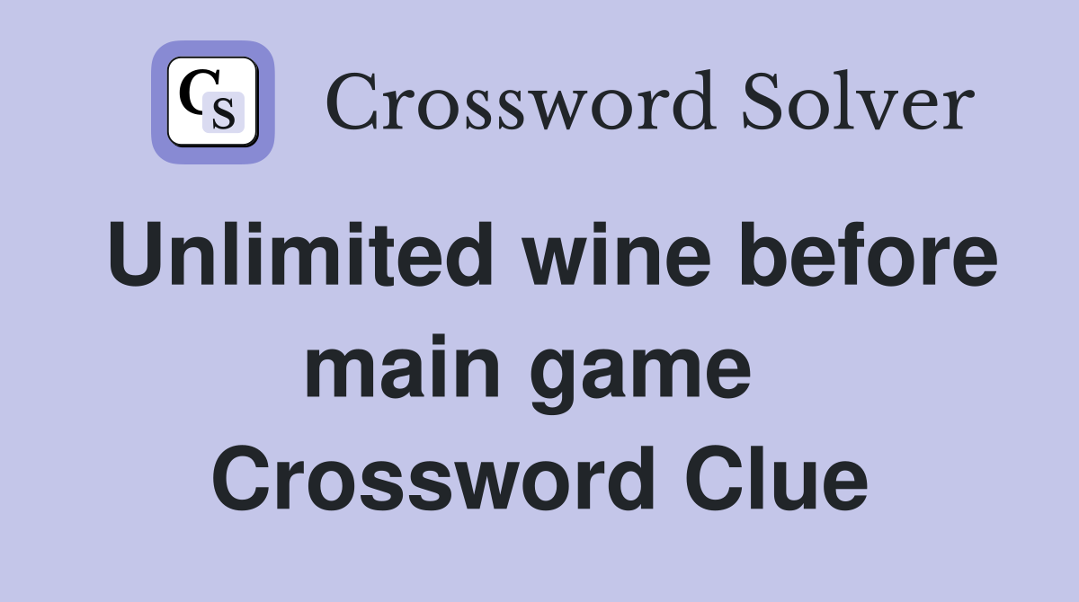 Unlimited wine before main game  Crossword Clue