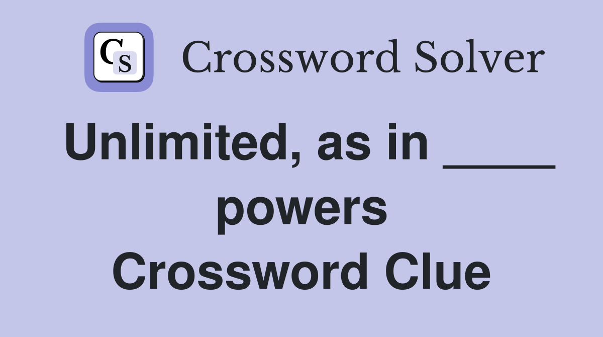 Unlimited, as in ____ powers Crossword Clue