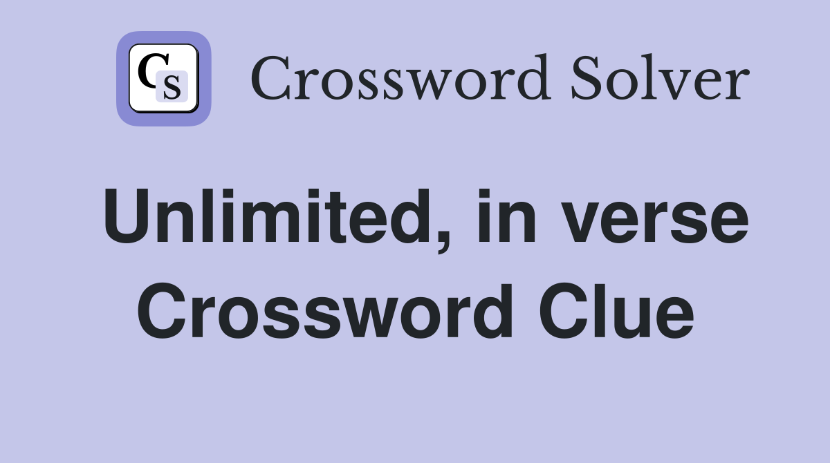 Unlimited, in verse Crossword Clue