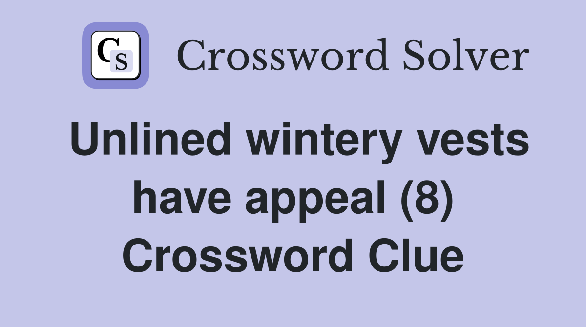 Unlined wintery vests have appeal (8) Crossword Clue