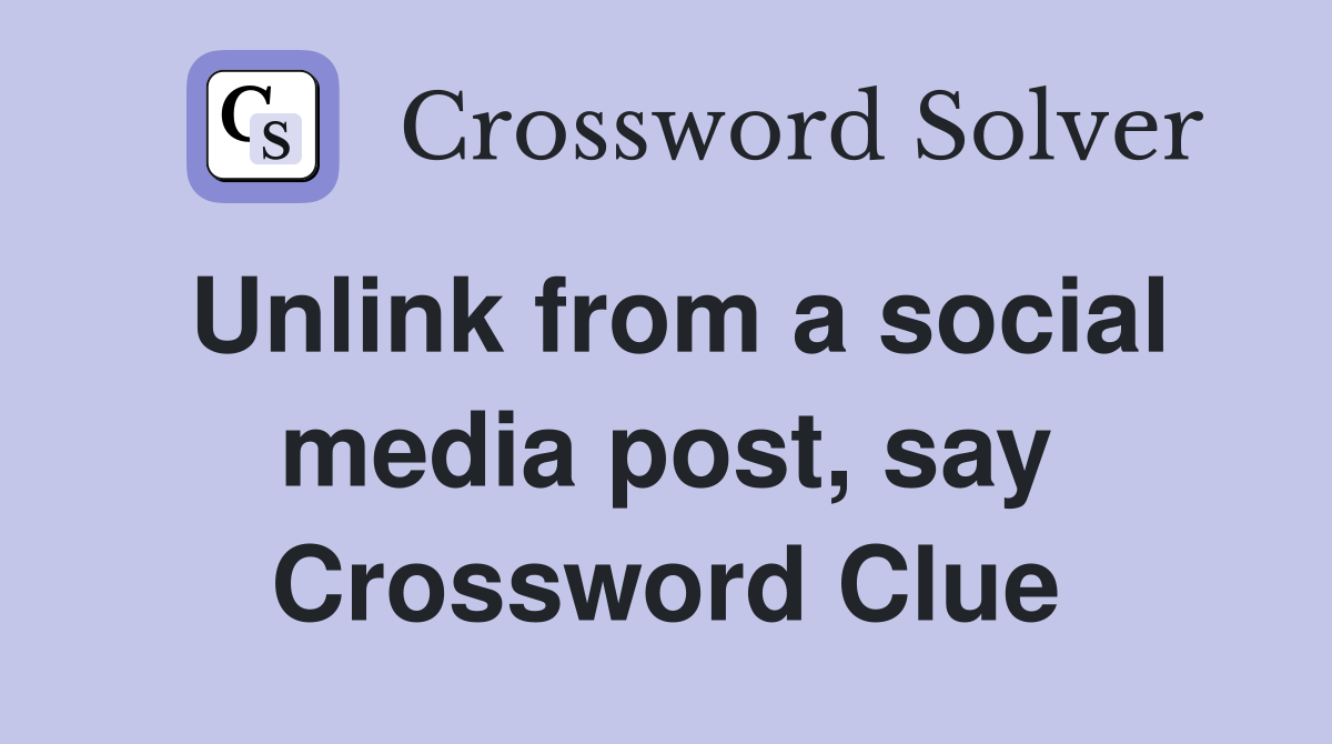 Unlink from a social media post, say Crossword Clue