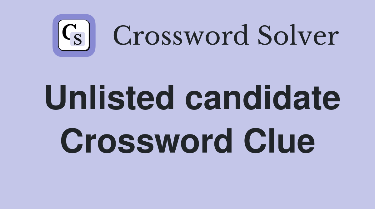 Unlisted candidate Crossword Clue