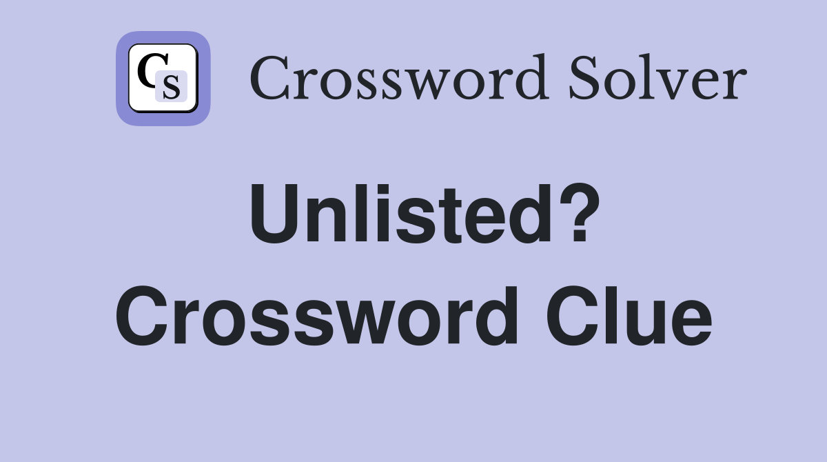 Unlisted? Crossword Clue