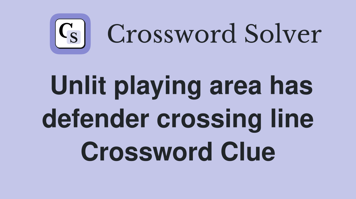 Unlit playing area has defender crossing line Crossword Clue