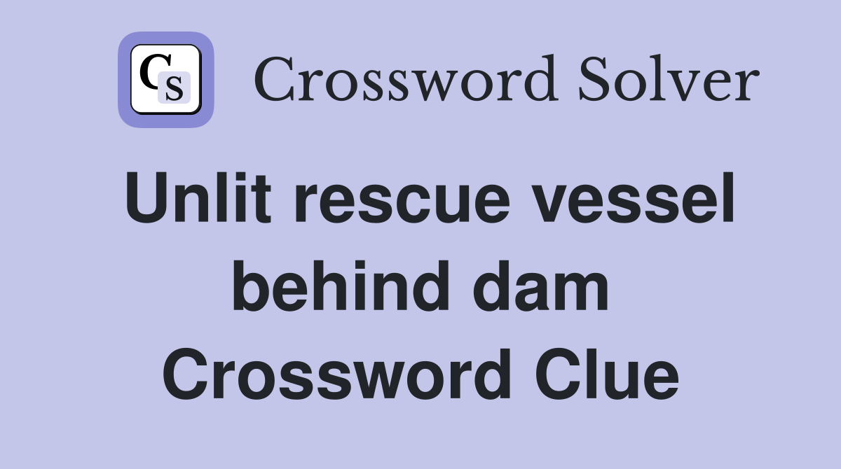 Unlit rescue vessel behind dam Crossword Clue