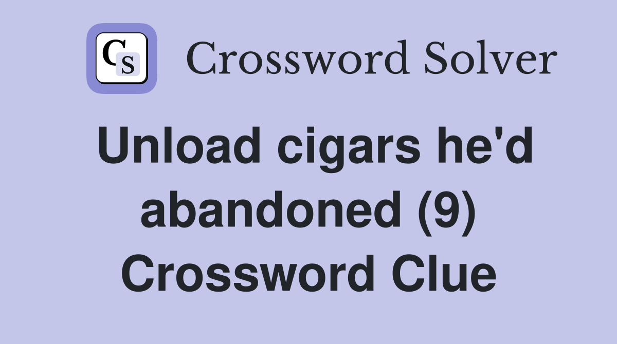 Unload cigars he'd abandoned (9) Crossword Clue