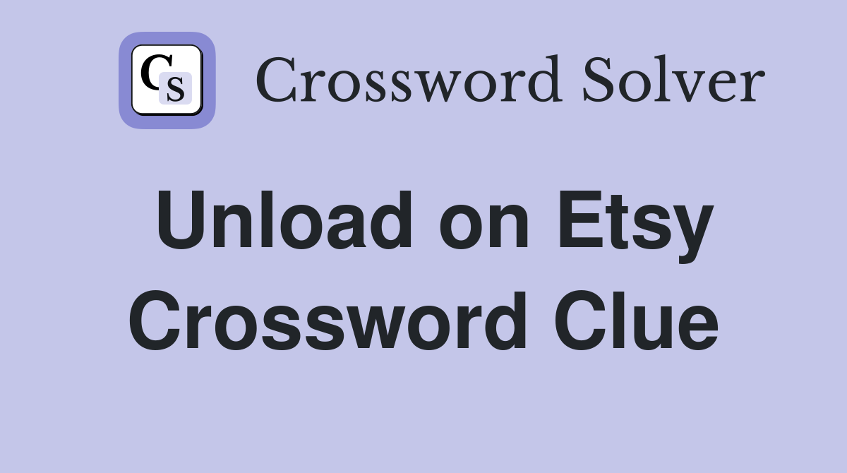 Unload on Etsy Crossword Clue