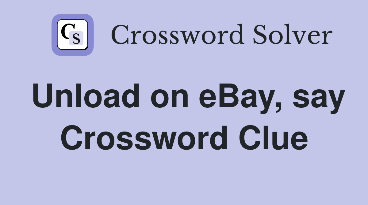 Unload on eBay, say Crossword Clue