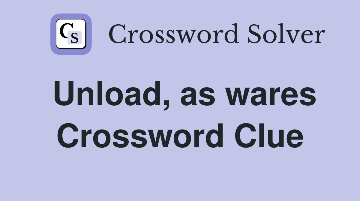 Unload, as wares Crossword Clue
