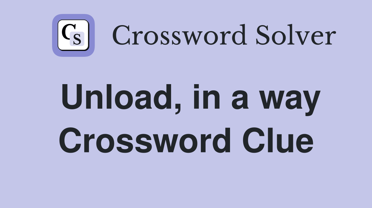 Unload, in a way Crossword Clue