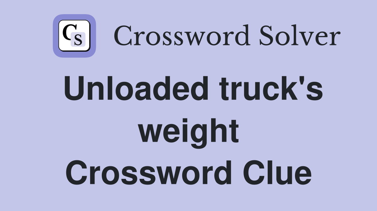 Unloaded truck's weight Crossword Clue