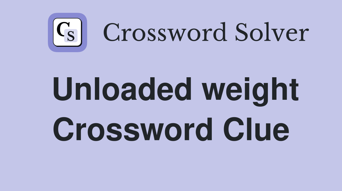 Unloaded weight Crossword Clue