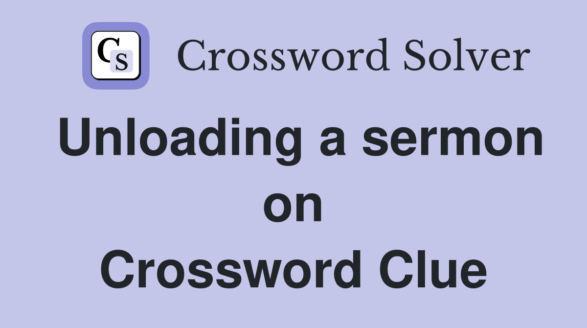 Unloading a sermon on Crossword Clue
