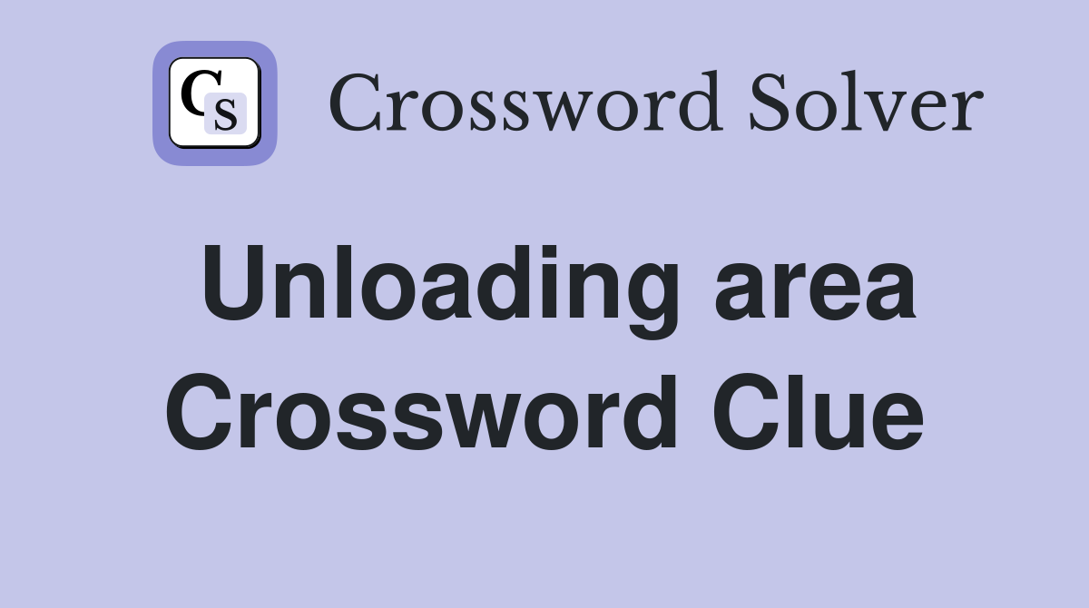 Unloading area Crossword Clue