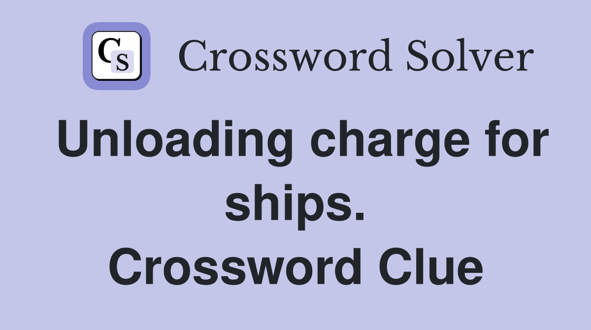 Unloading charge for ships. Crossword Clue