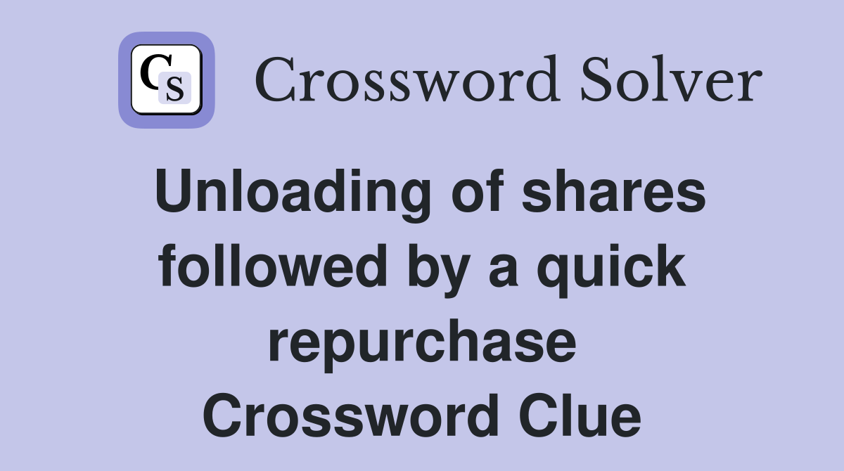 Unloading of shares followed by a quick repurchase Crossword Clue