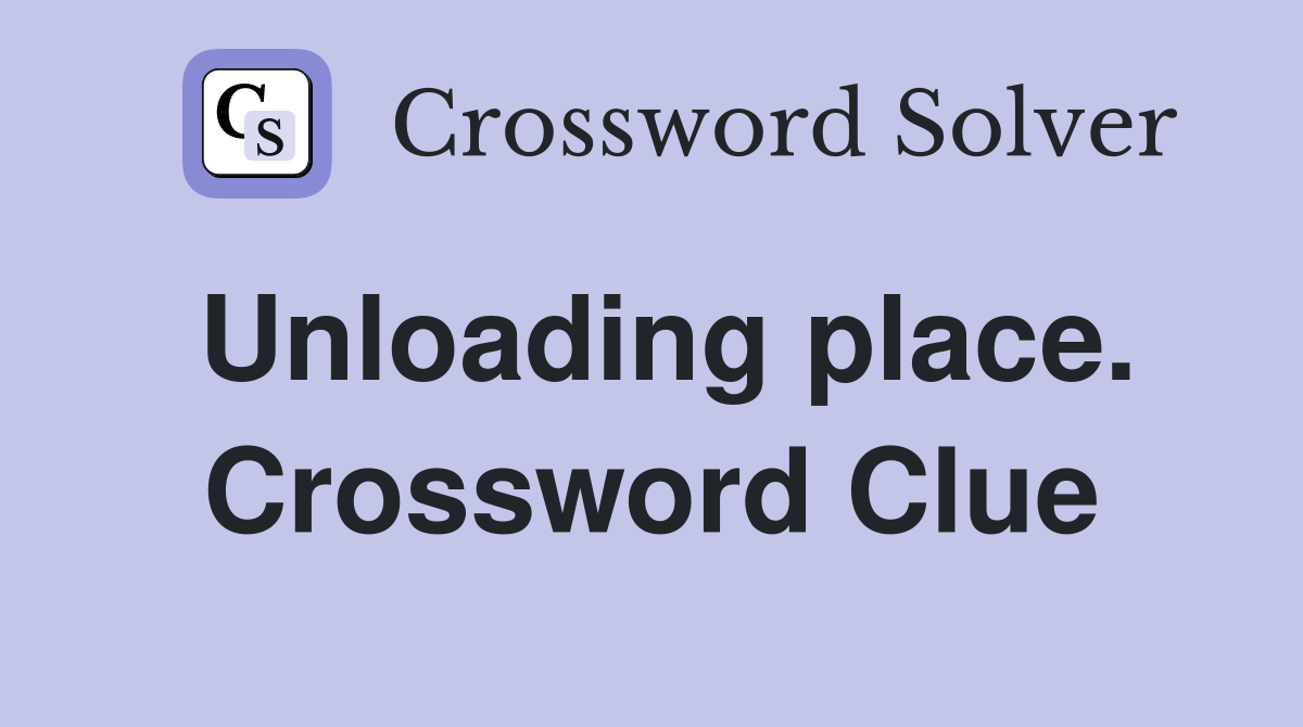 Unloading place. Crossword Clue