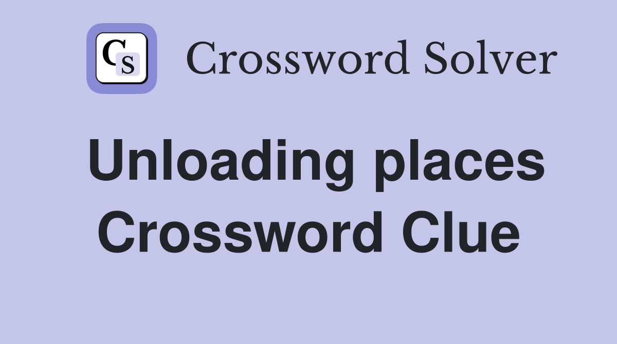 Unloading places Crossword Clue