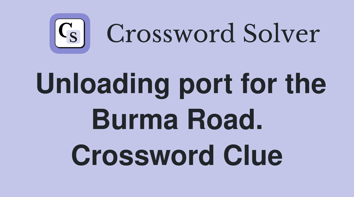 Unloading port for the Burma Road. Crossword Clue