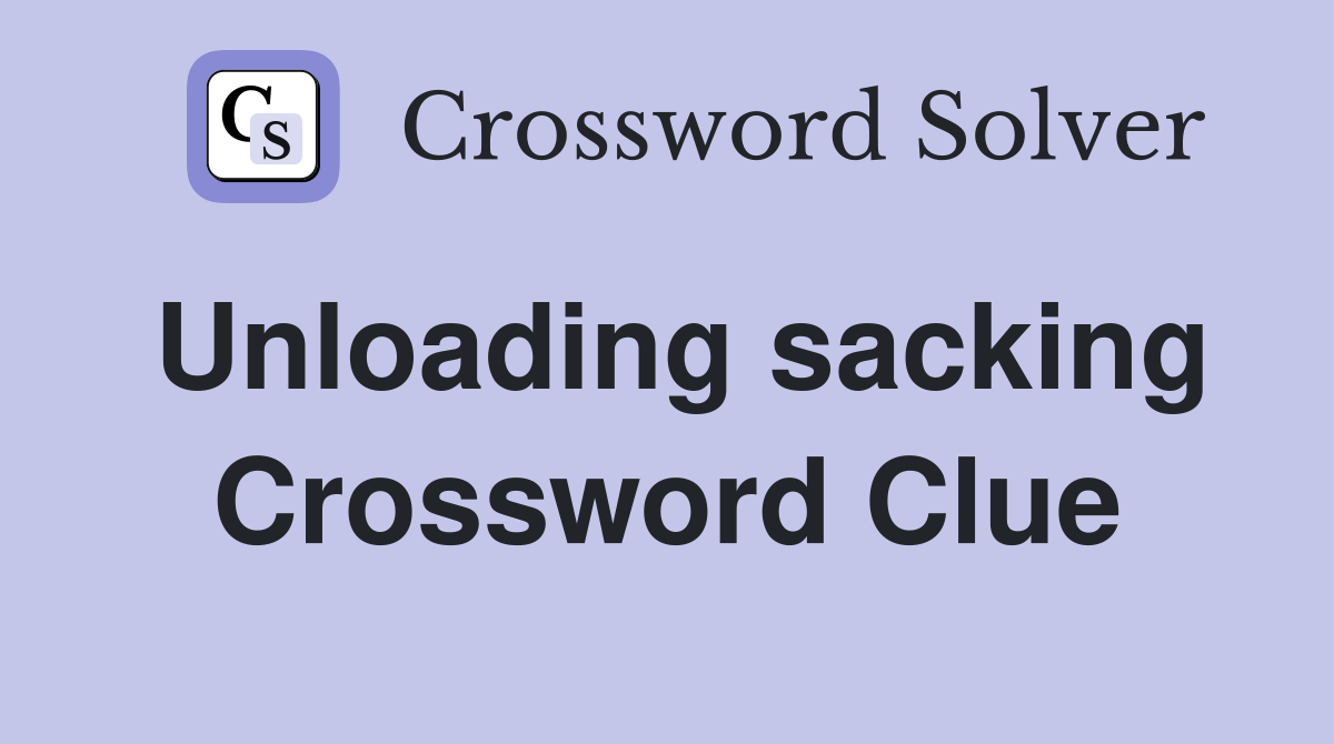 Unloading sacking Crossword Clue