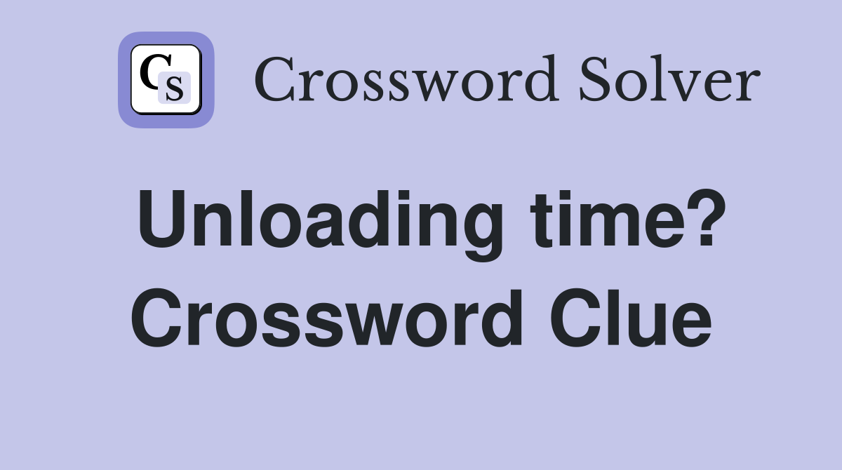 Unloading time? Crossword Clue