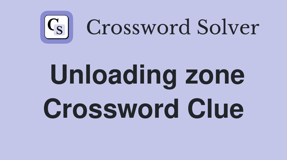 Unloading zone Crossword Clue