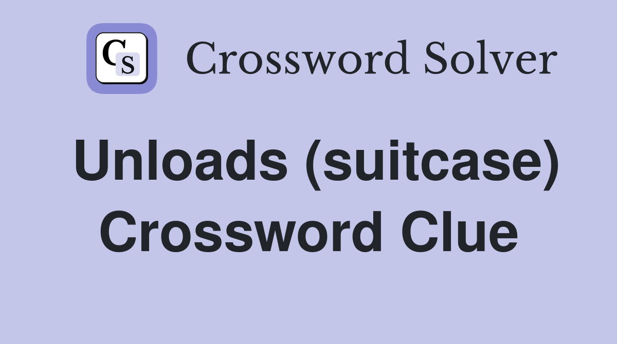 Unloads (suitcase) Crossword Clue