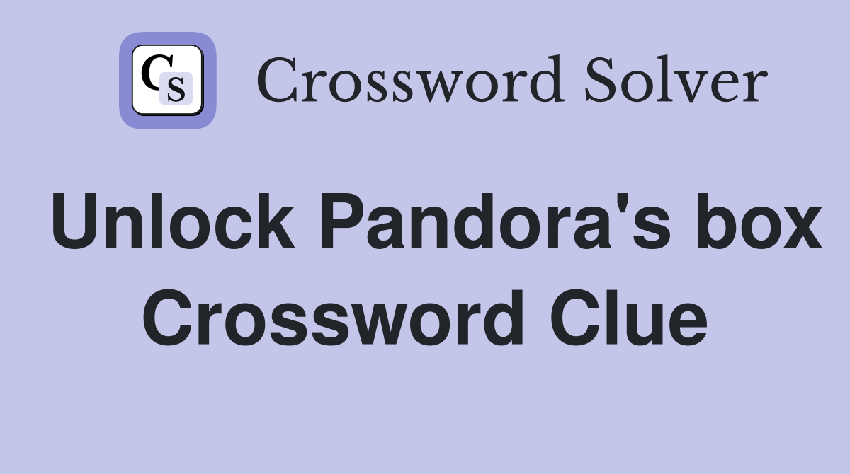 Unlock Pandora's box Crossword Clue