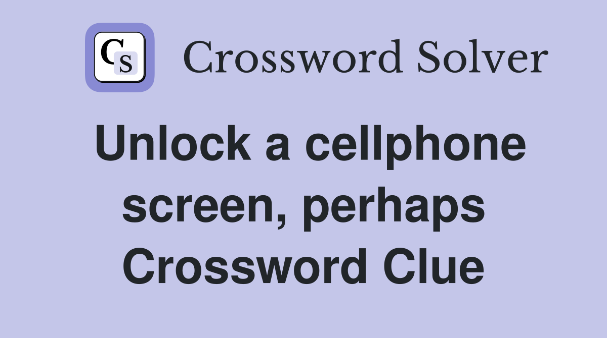 Unlock a cellphone screen, perhaps Crossword Clue