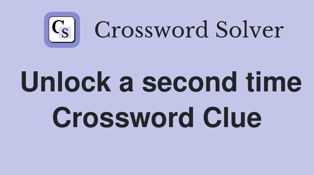 Unlock a second time Crossword Clue