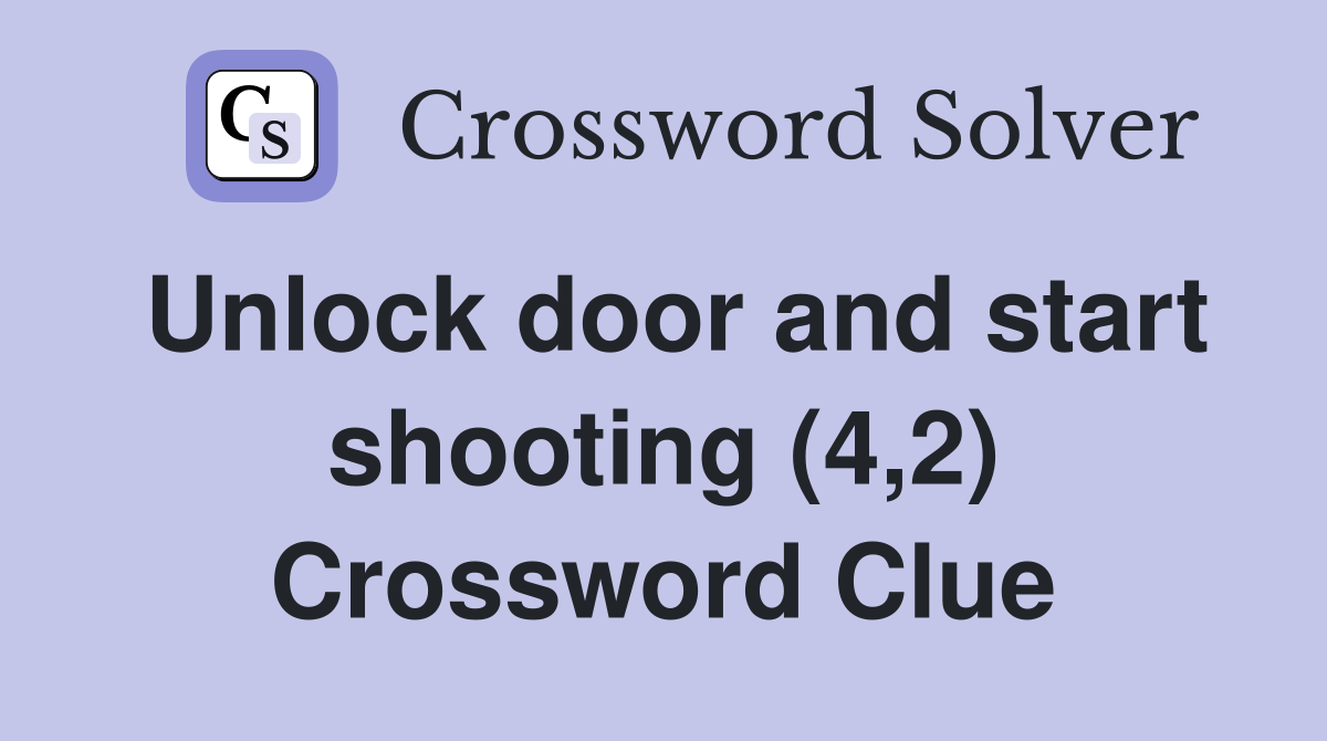 Unlock door and start shooting (4,2) Crossword Clue