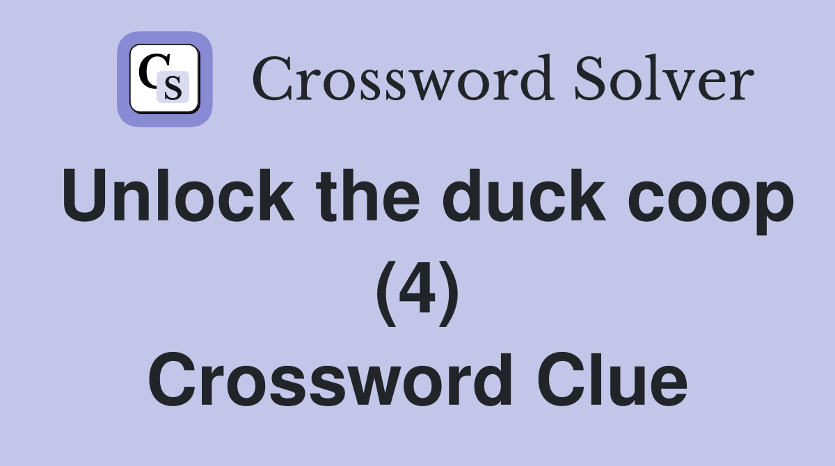 Unlock the duck coop (4) Crossword Clue