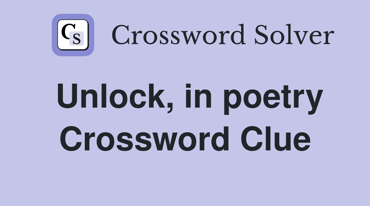 Unlock, in poetry Crossword Clue