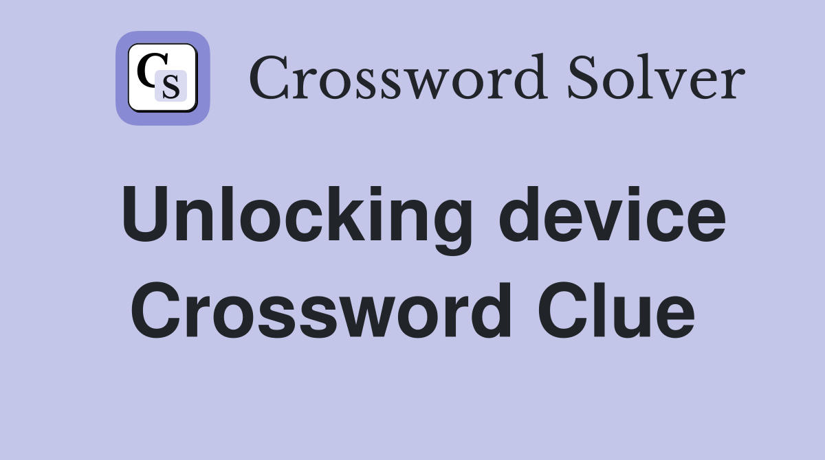 Unlocking device Crossword Clue