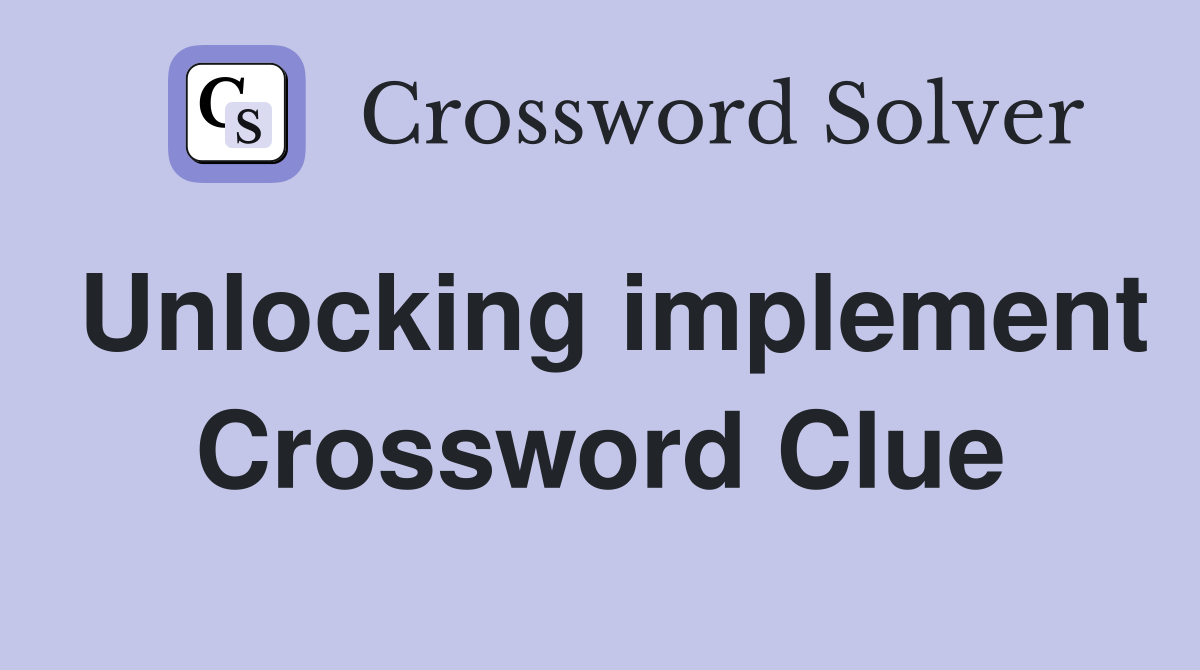 Unlocking implement Crossword Clue