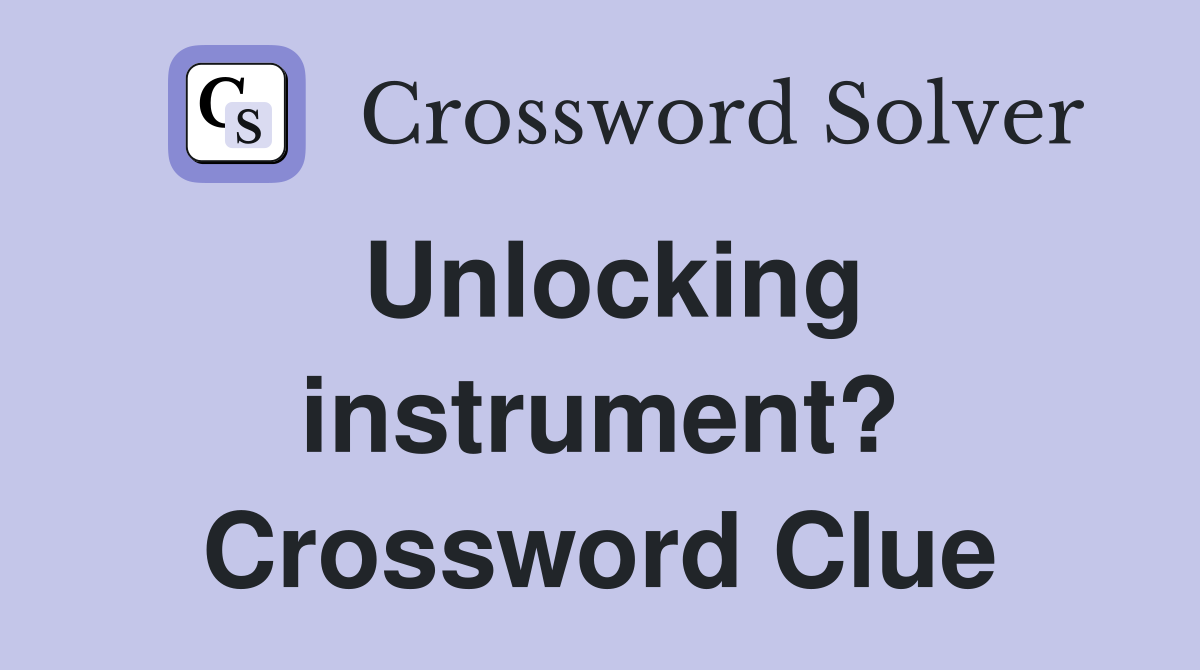 Unlocking instrument? Crossword Clue