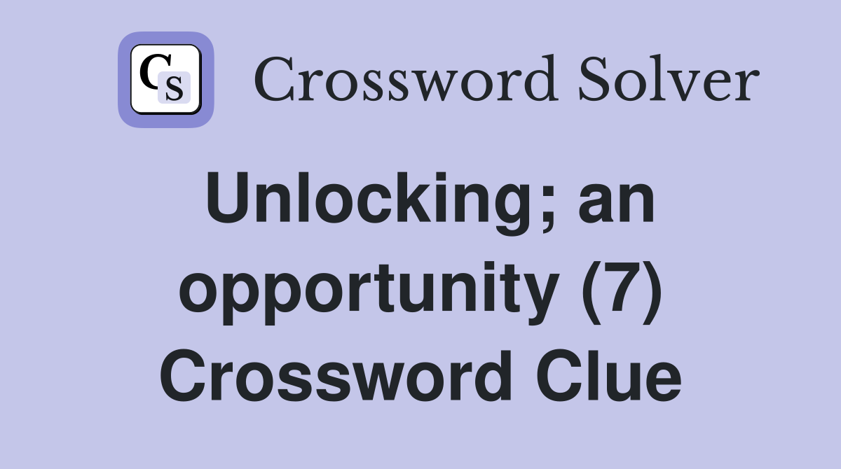 Unlocking; an opportunity (7) Crossword Clue