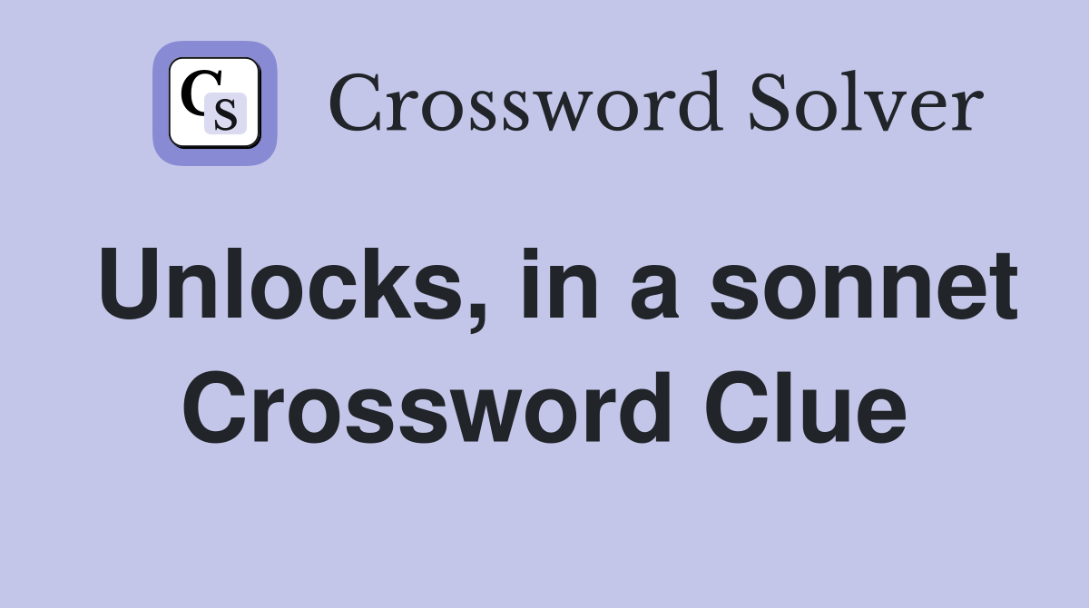 Unlocks, in a sonnet Crossword Clue