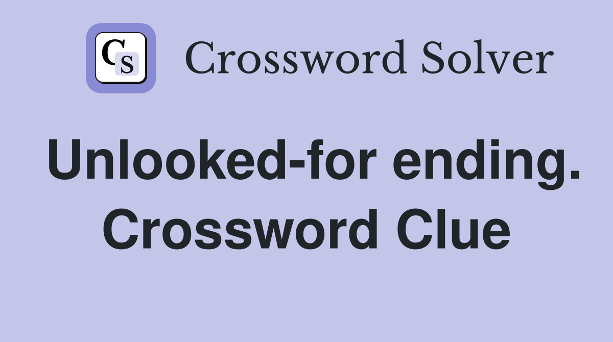 Unlooked-for ending. Crossword Clue