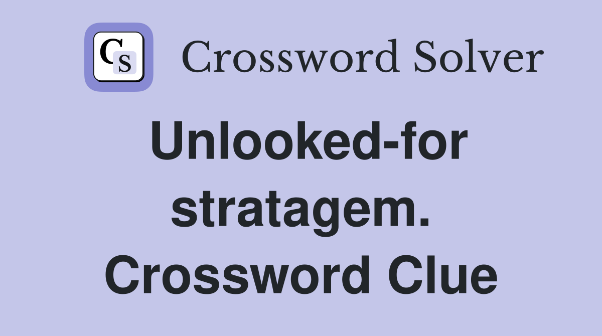 Unlooked-for stratagem. Crossword Clue