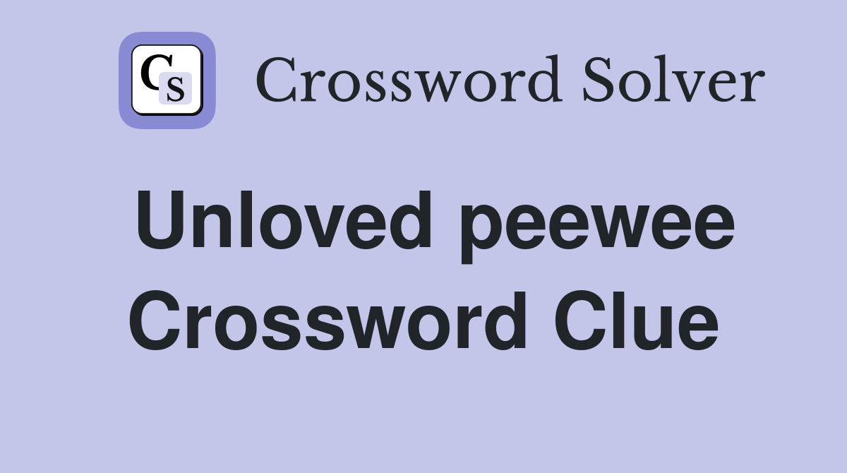 Unloved peewee Crossword Clue