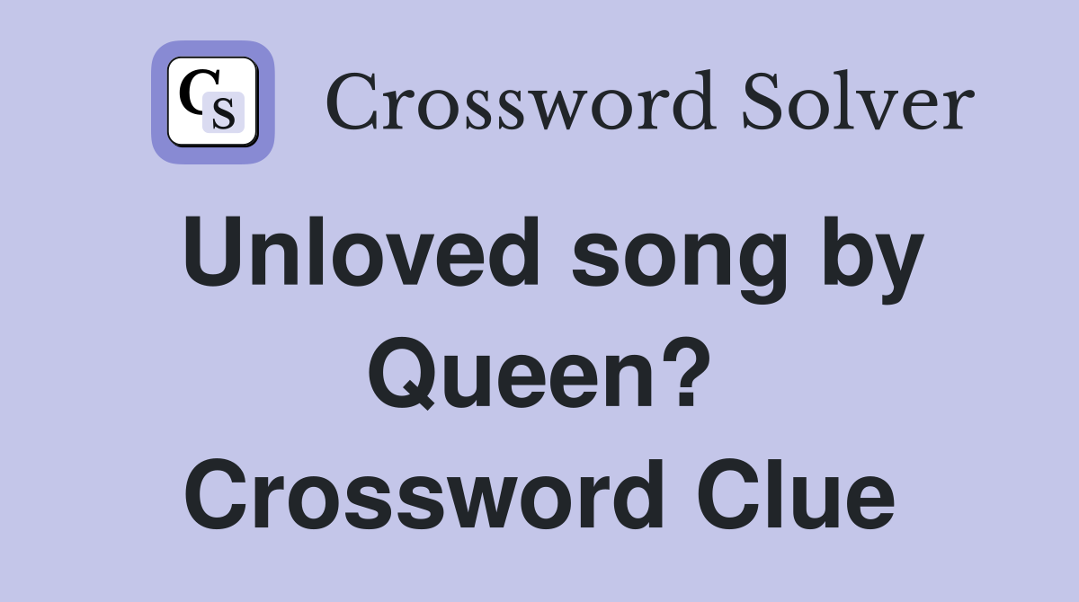 Unloved song by Queen? Crossword Clue